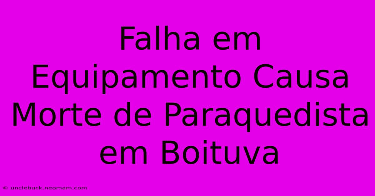 Falha Em Equipamento Causa Morte De Paraquedista Em Boituva 