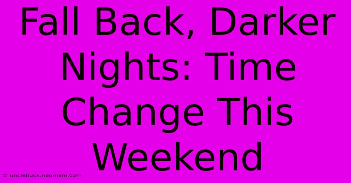 Fall Back, Darker Nights: Time Change This Weekend 