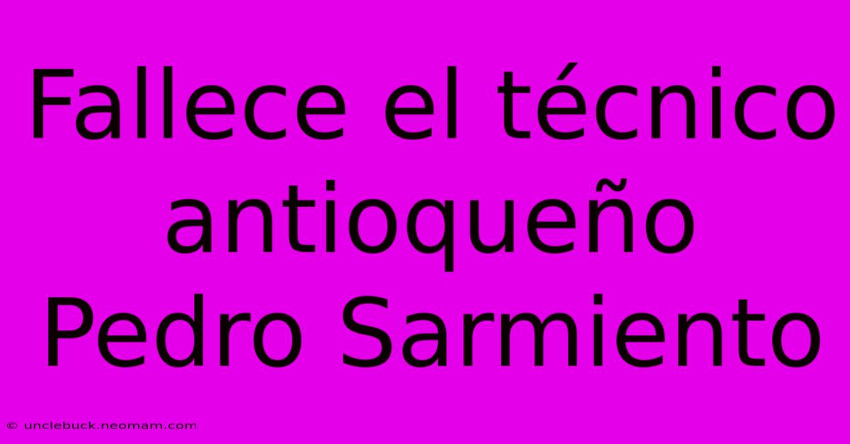 Fallece El Técnico Antioqueño Pedro Sarmiento