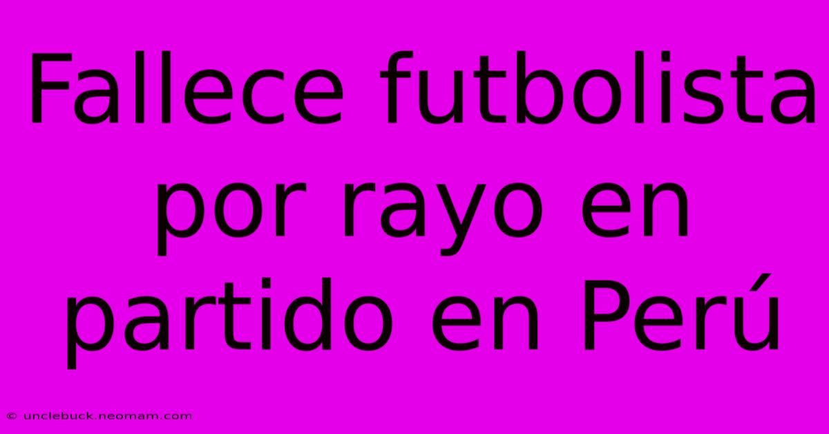 Fallece Futbolista Por Rayo En Partido En Perú