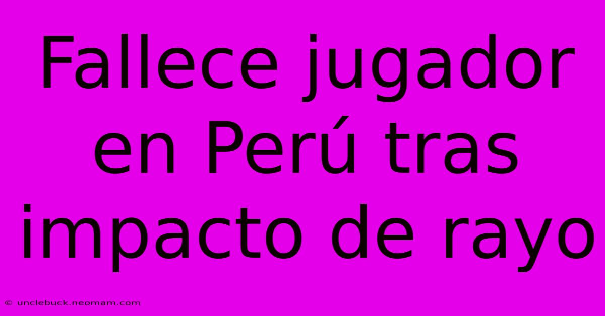 Fallece Jugador En Perú Tras Impacto De Rayo 