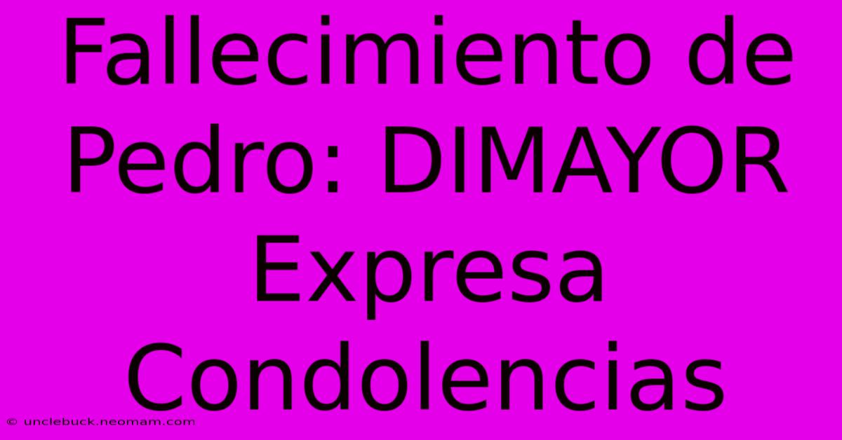 Fallecimiento De Pedro: DIMAYOR Expresa Condolencias 