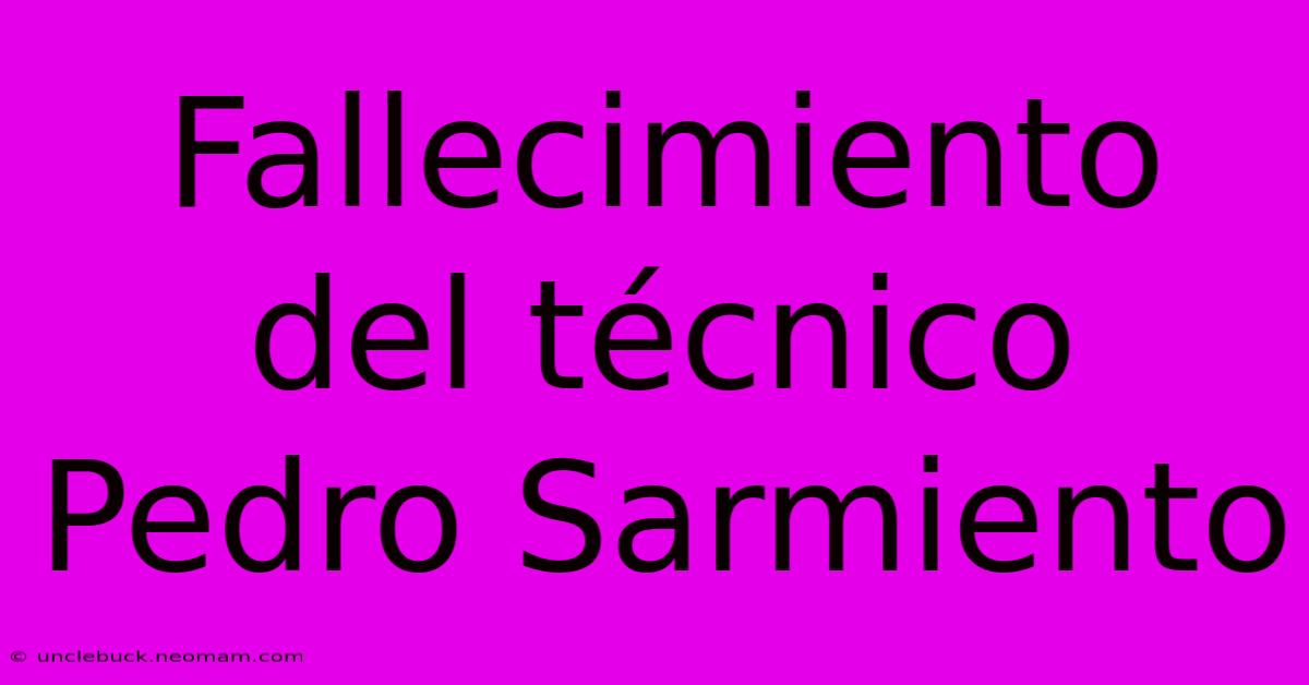 Fallecimiento Del Técnico Pedro Sarmiento