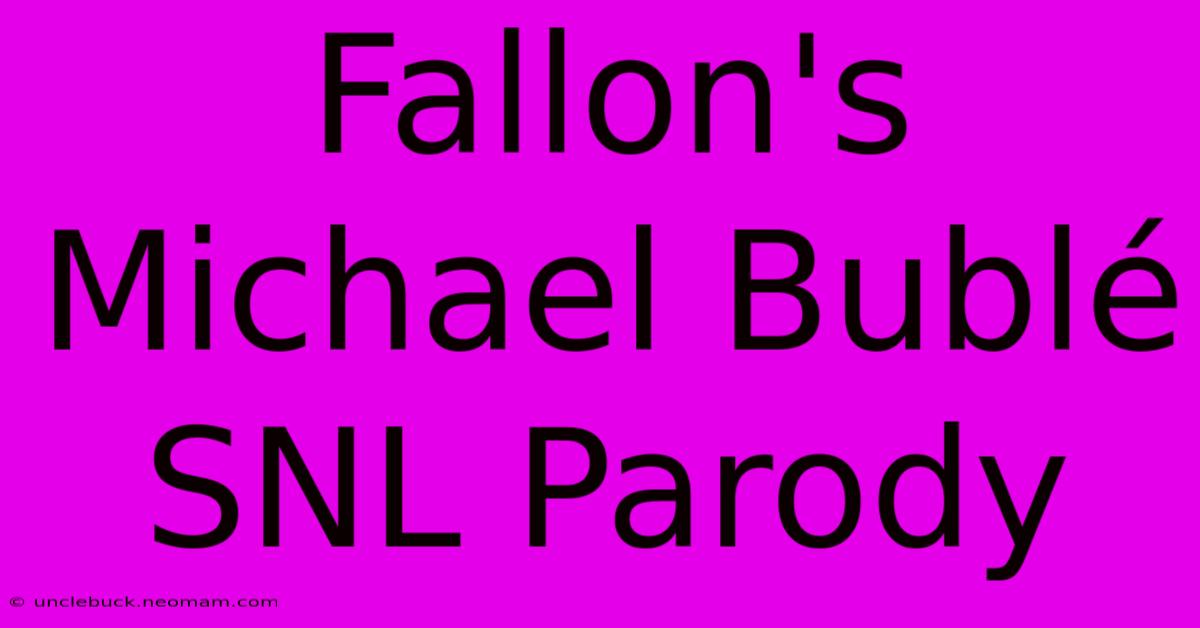 Fallon's Michael Bublé SNL Parody