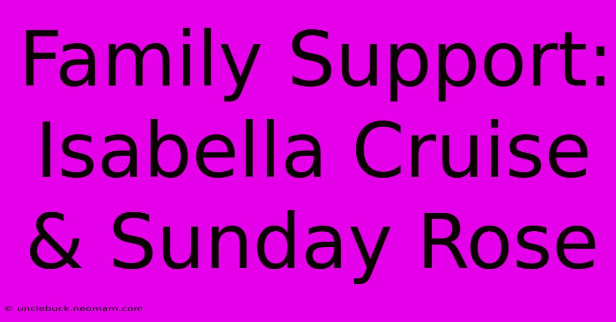 Family Support: Isabella Cruise & Sunday Rose 