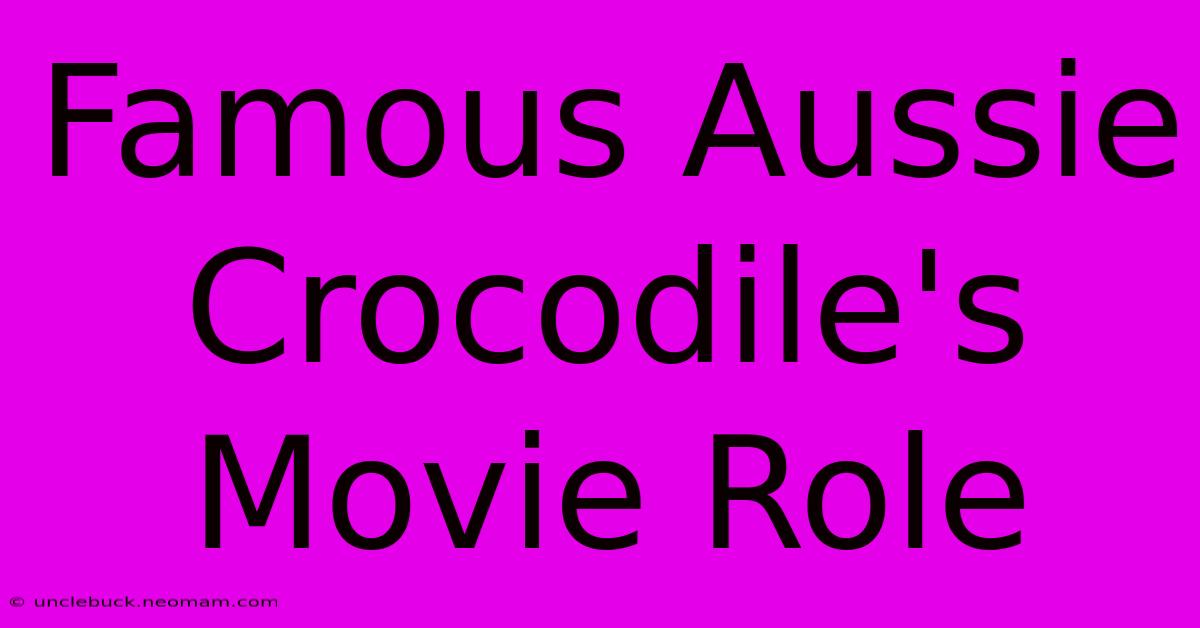 Famous Aussie Crocodile's Movie Role