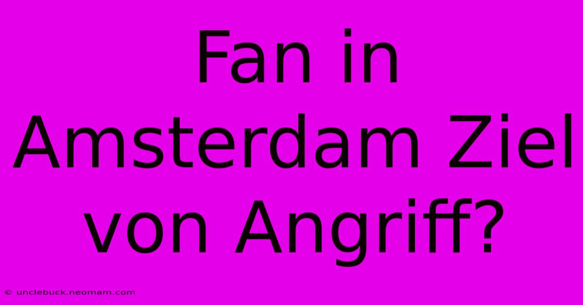 Fan In Amsterdam Ziel Von Angriff?