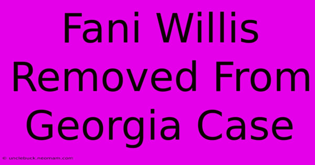 Fani Willis Removed From Georgia Case