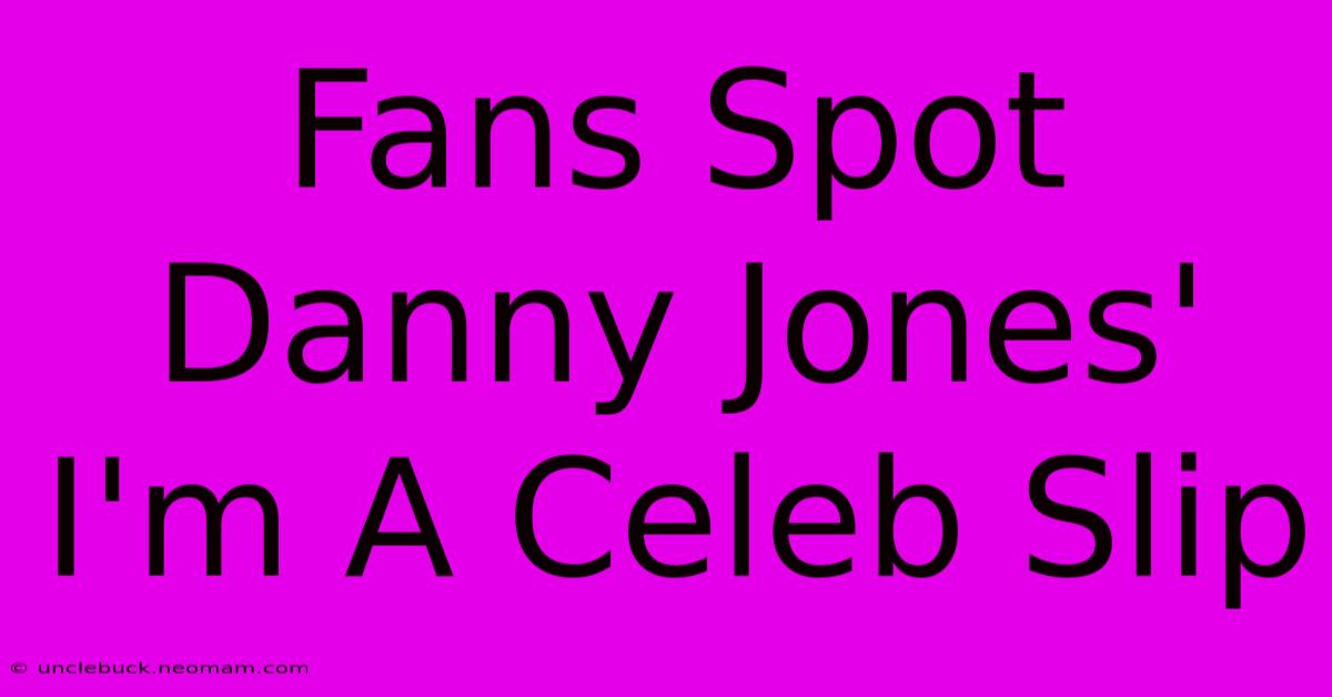 Fans Spot Danny Jones' I'm A Celeb Slip