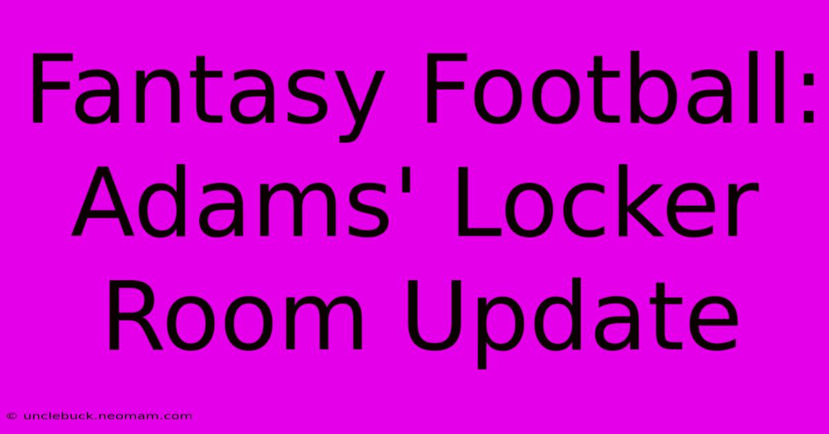 Fantasy Football: Adams' Locker Room Update