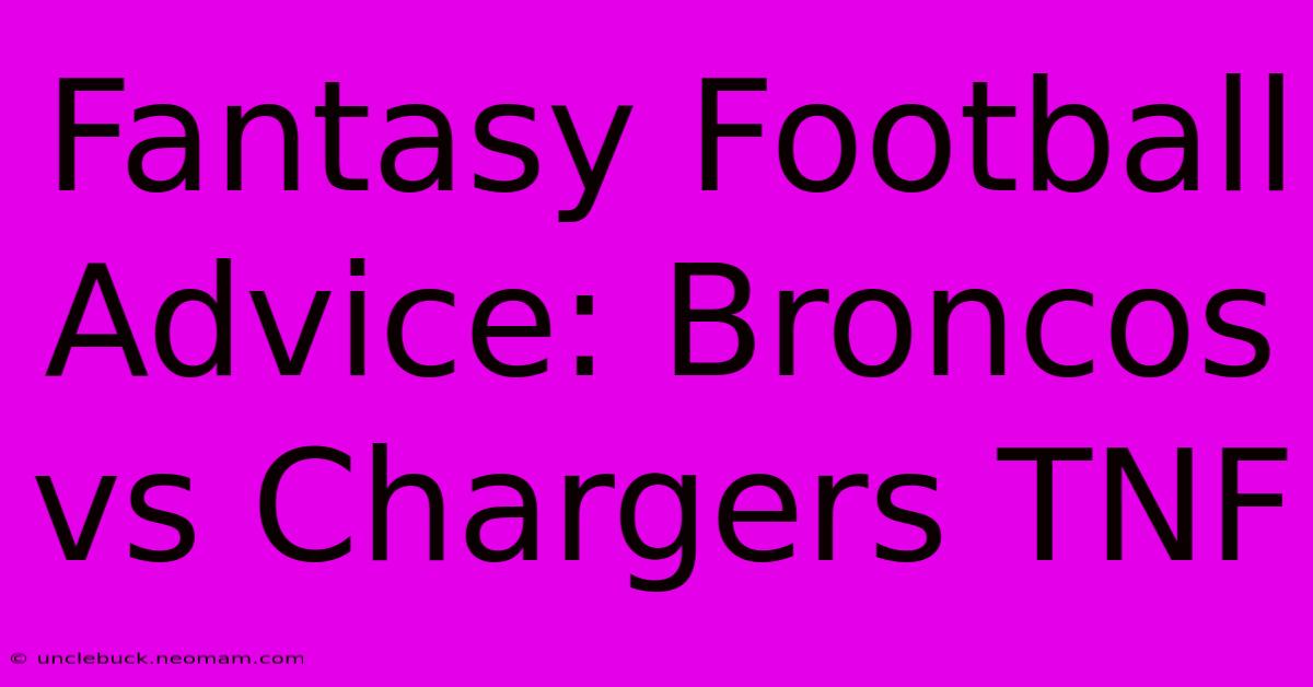 Fantasy Football Advice: Broncos Vs Chargers TNF