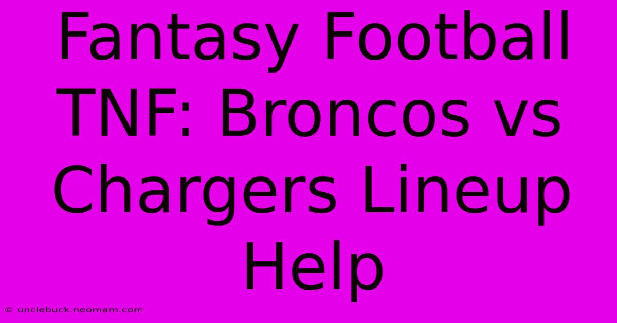 Fantasy Football TNF: Broncos Vs Chargers Lineup Help