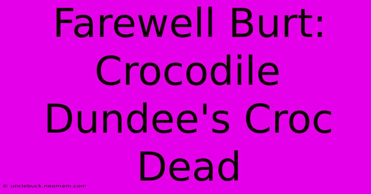 Farewell Burt: Crocodile Dundee's Croc Dead