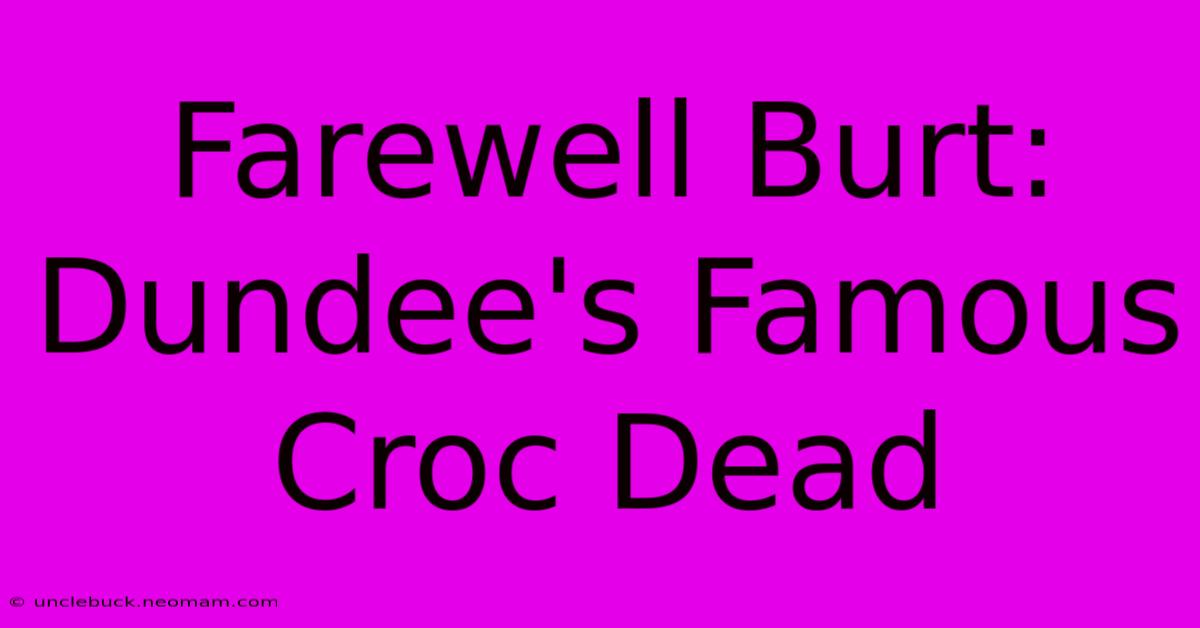 Farewell Burt: Dundee's Famous Croc Dead