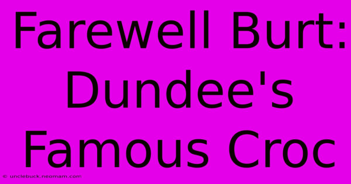 Farewell Burt: Dundee's Famous Croc