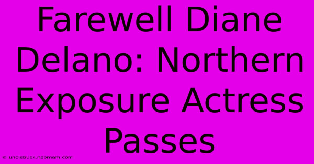 Farewell Diane Delano: Northern Exposure Actress Passes