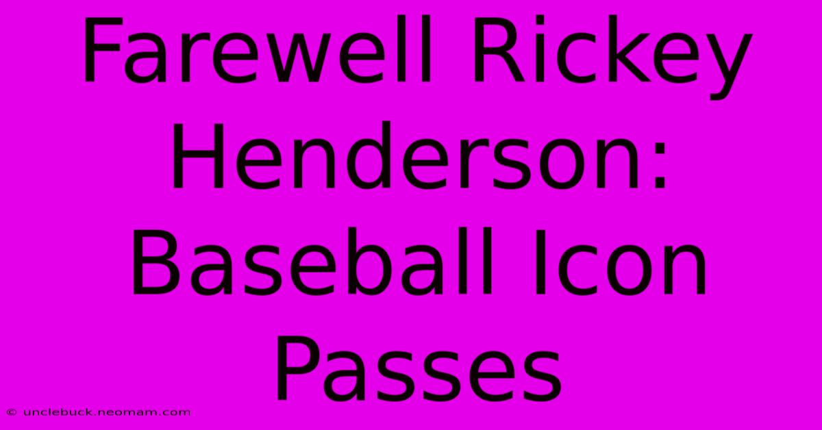 Farewell Rickey Henderson: Baseball Icon Passes