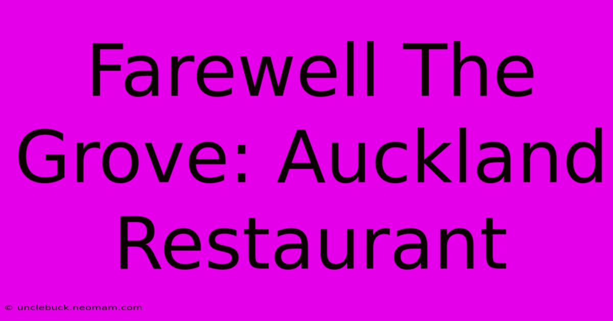 Farewell The Grove: Auckland Restaurant