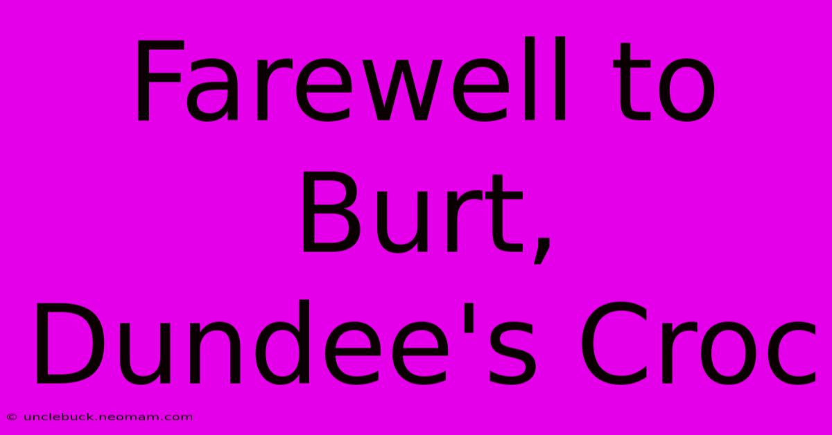 Farewell To Burt, Dundee's Croc