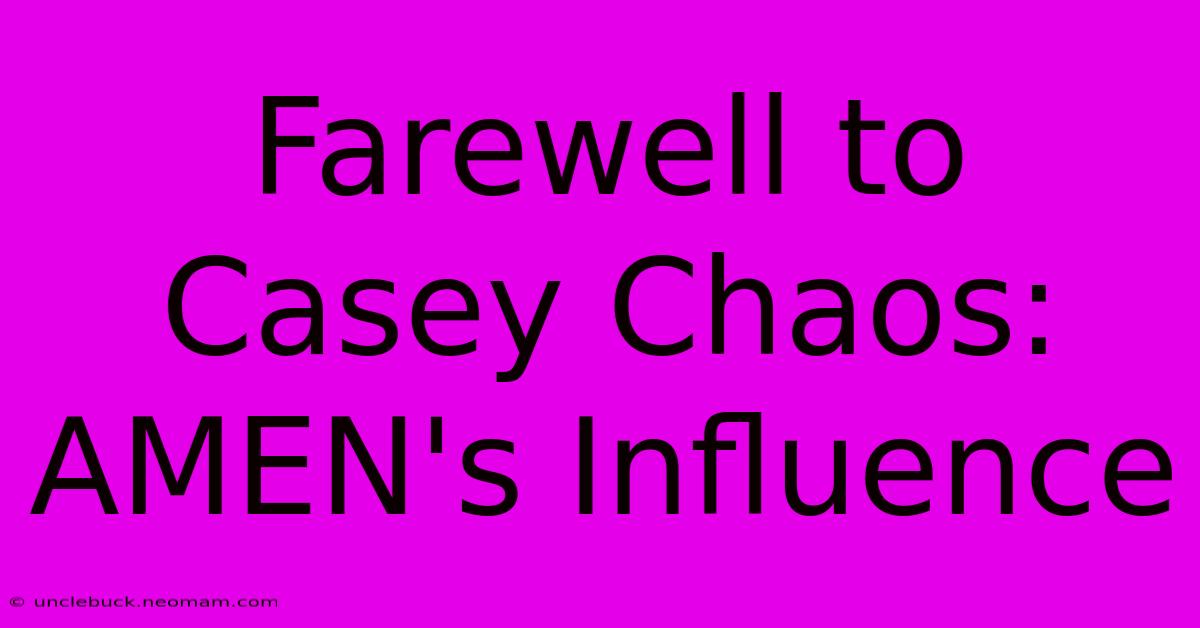 Farewell To Casey Chaos: AMEN's Influence