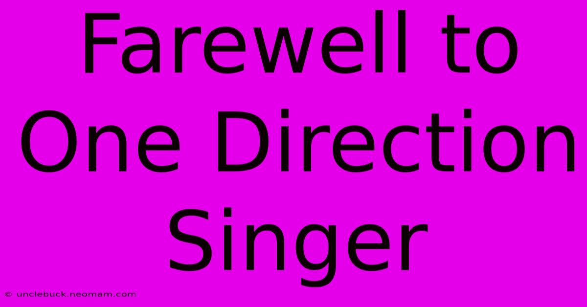 Farewell To One Direction Singer