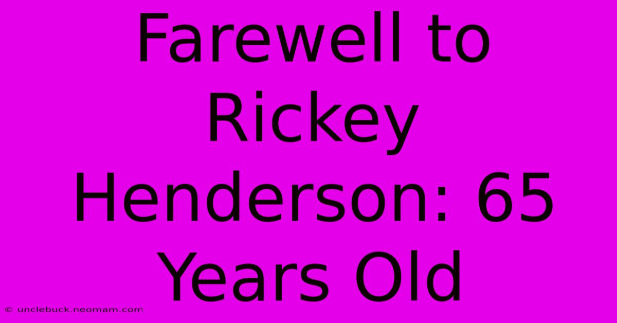 Farewell To Rickey Henderson: 65 Years Old