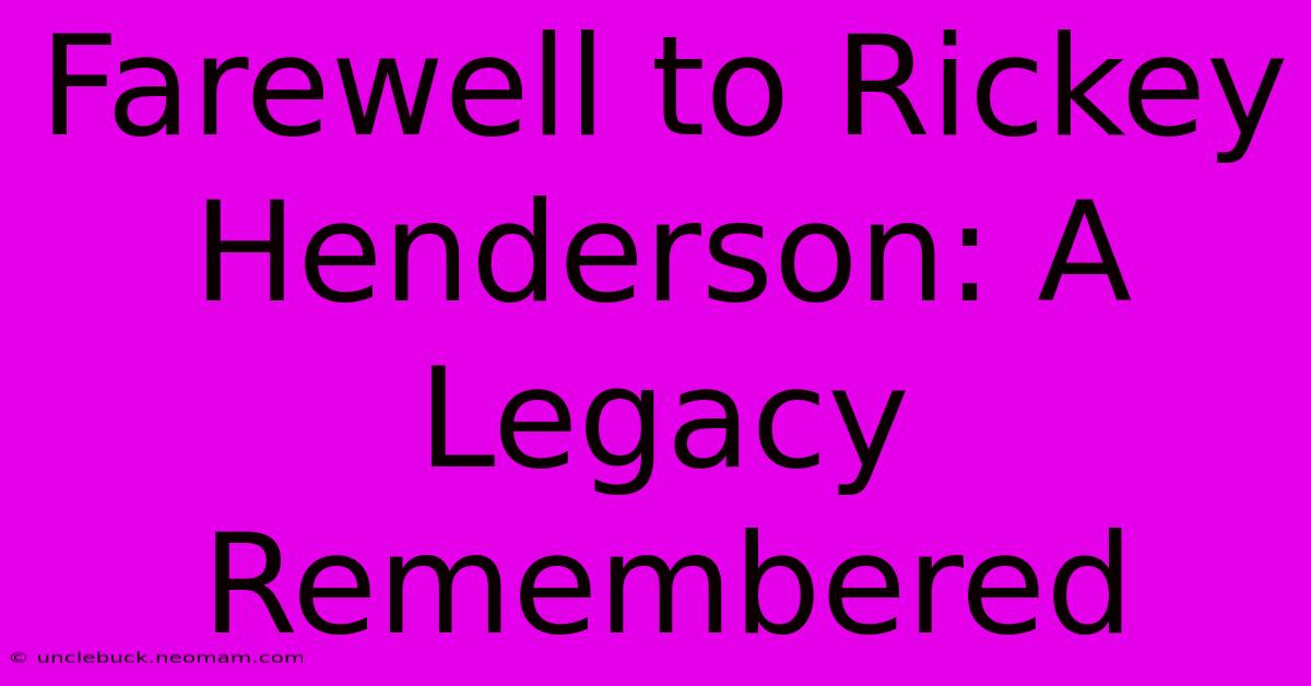 Farewell To Rickey Henderson: A Legacy Remembered