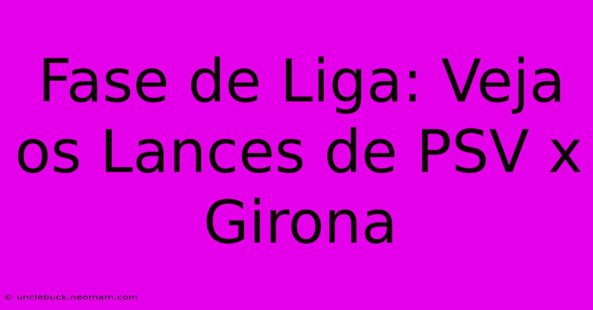 Fase De Liga: Veja Os Lances De PSV X Girona