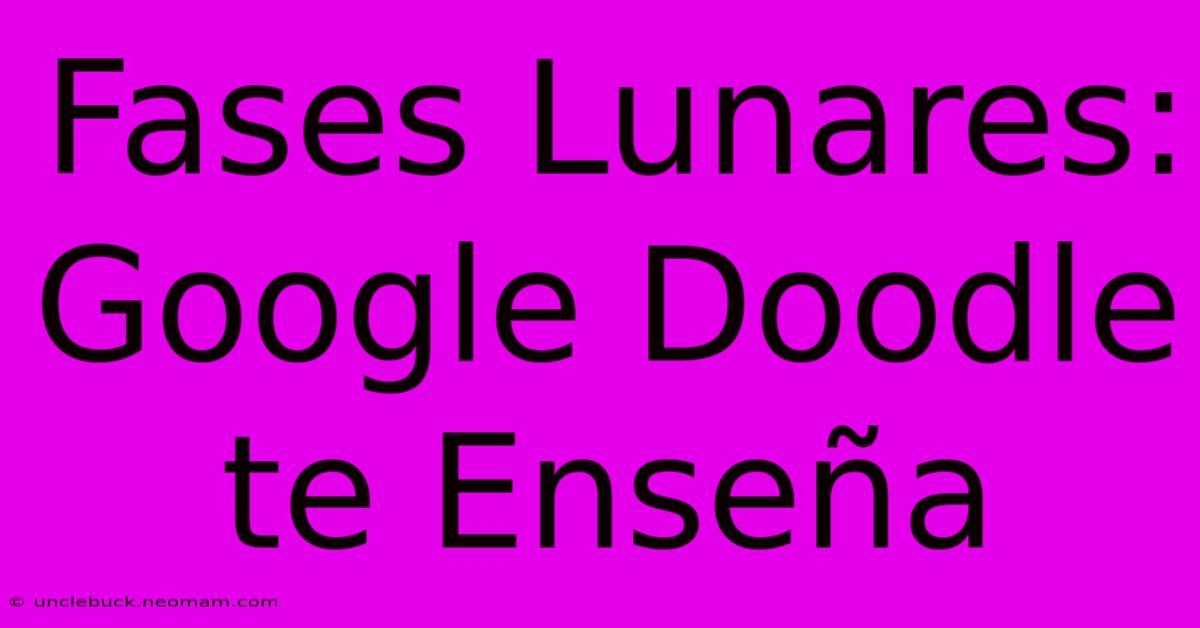 Fases Lunares: Google Doodle Te Enseña