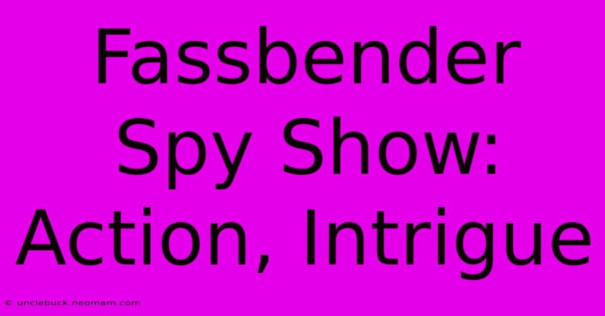 Fassbender Spy Show: Action, Intrigue