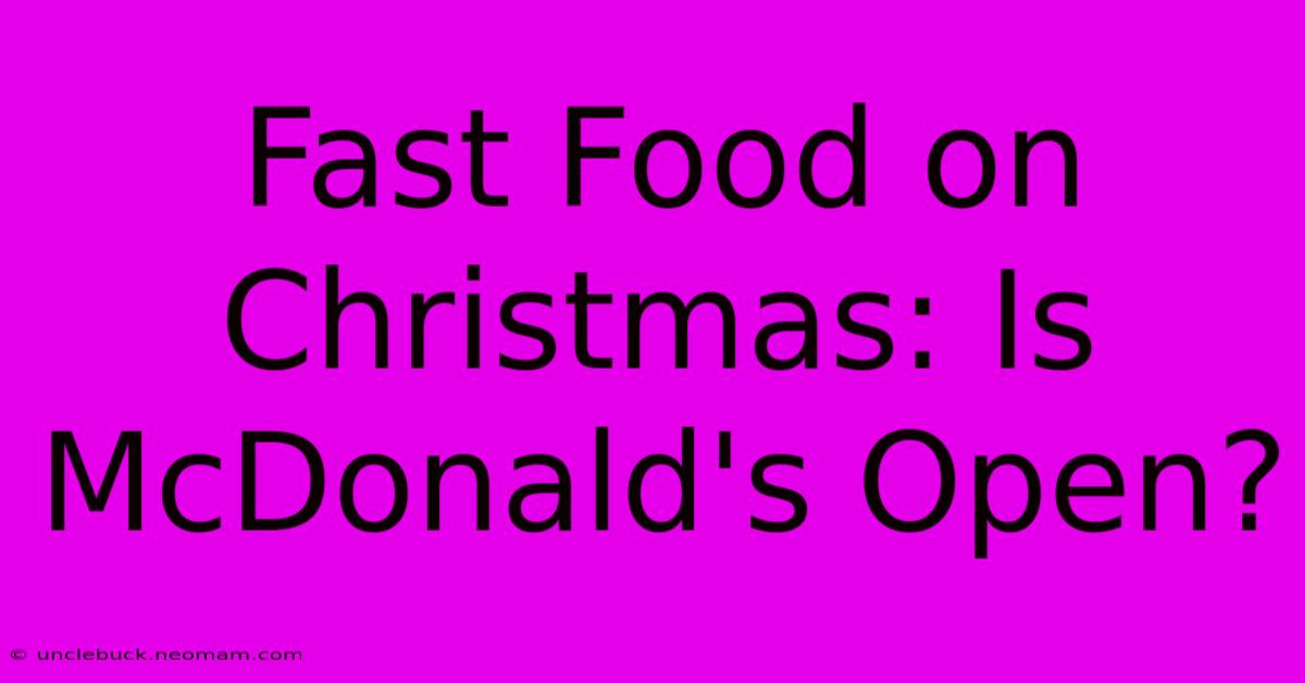 Fast Food On Christmas: Is McDonald's Open?