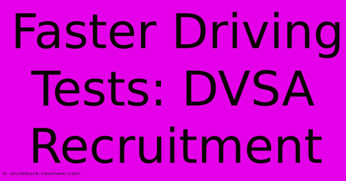 Faster Driving Tests: DVSA Recruitment