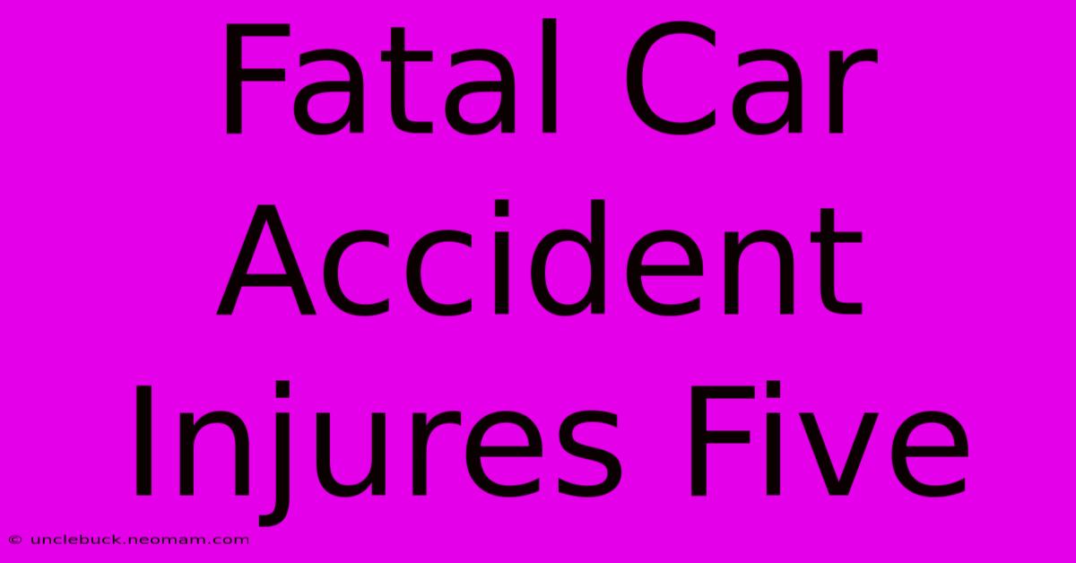 Fatal Car Accident Injures Five