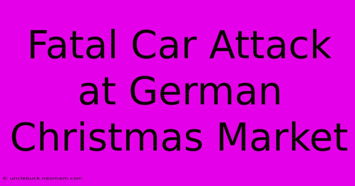 Fatal Car Attack At German Christmas Market