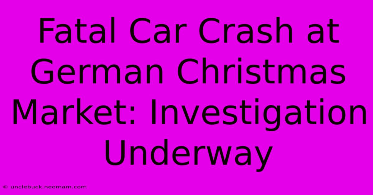 Fatal Car Crash At German Christmas Market: Investigation Underway