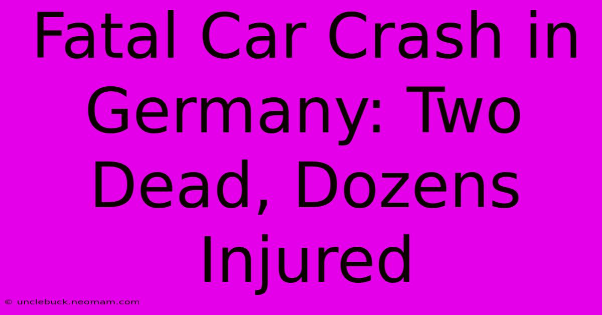 Fatal Car Crash In Germany: Two Dead, Dozens Injured