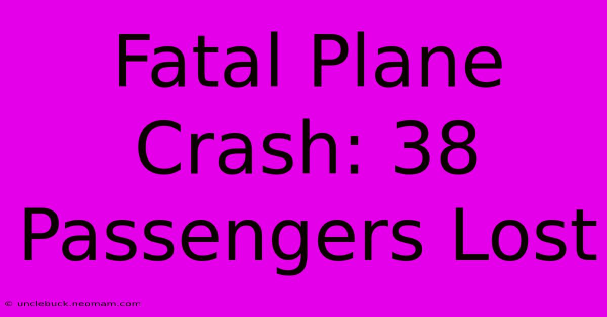 Fatal Plane Crash: 38 Passengers Lost