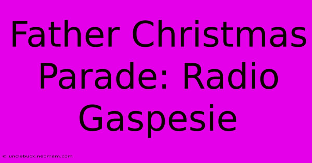 Father Christmas Parade: Radio Gaspesie