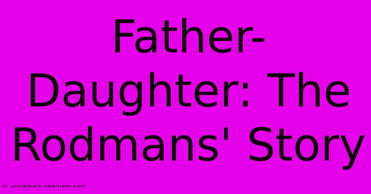 Father-Daughter: The Rodmans' Story