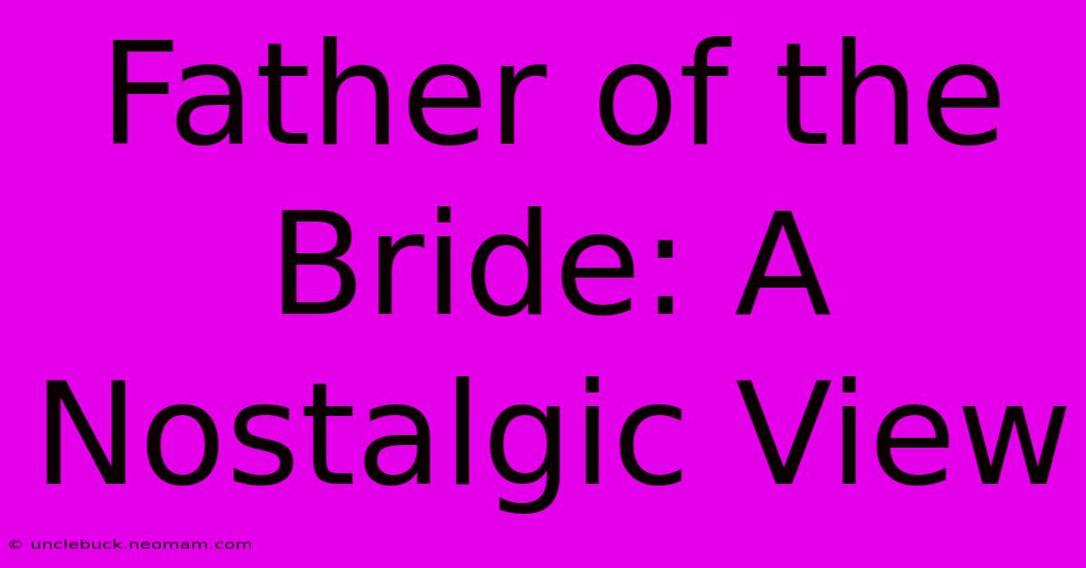 Father Of The Bride: A Nostalgic View