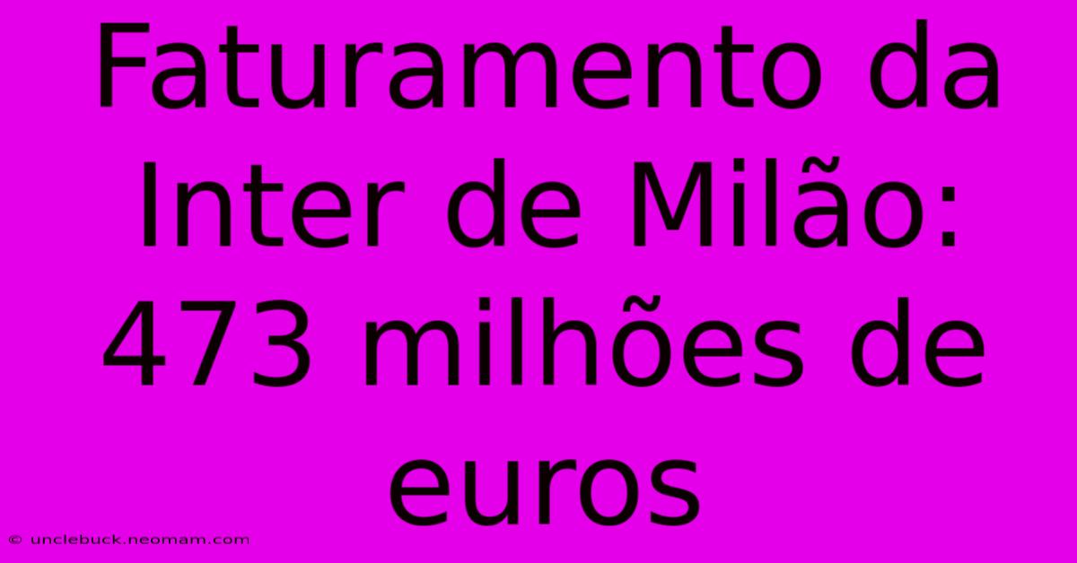 Faturamento Da Inter De Milão: 473 Milhões De Euros