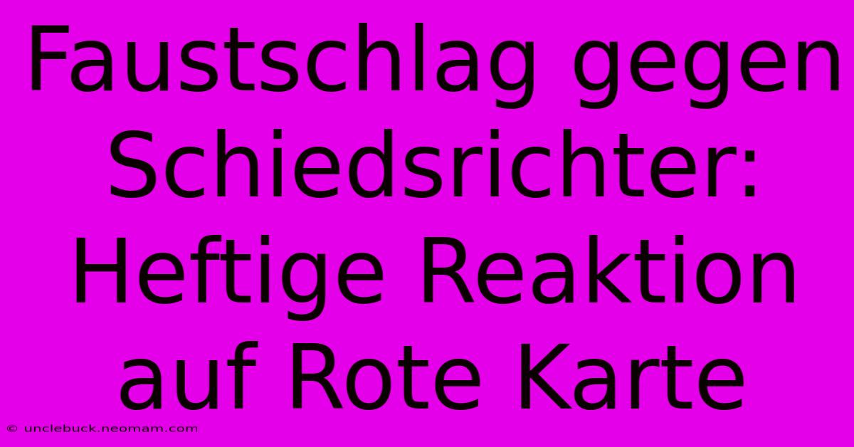 Faustschlag Gegen Schiedsrichter: Heftige Reaktion Auf Rote Karte