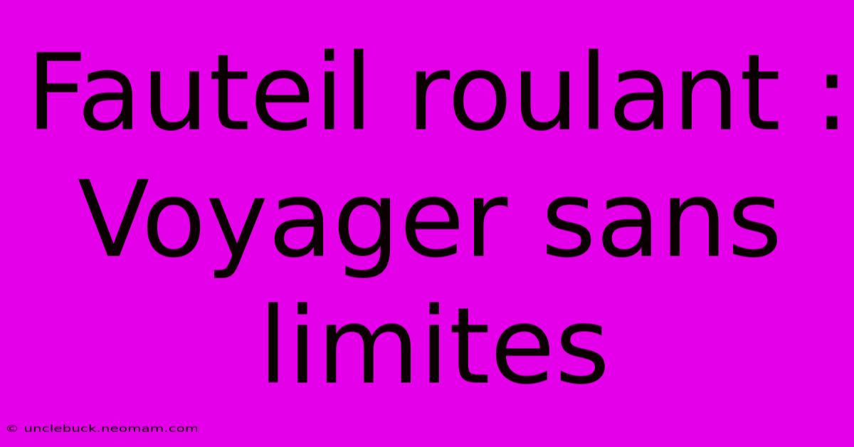 Fauteil Roulant : Voyager Sans Limites 