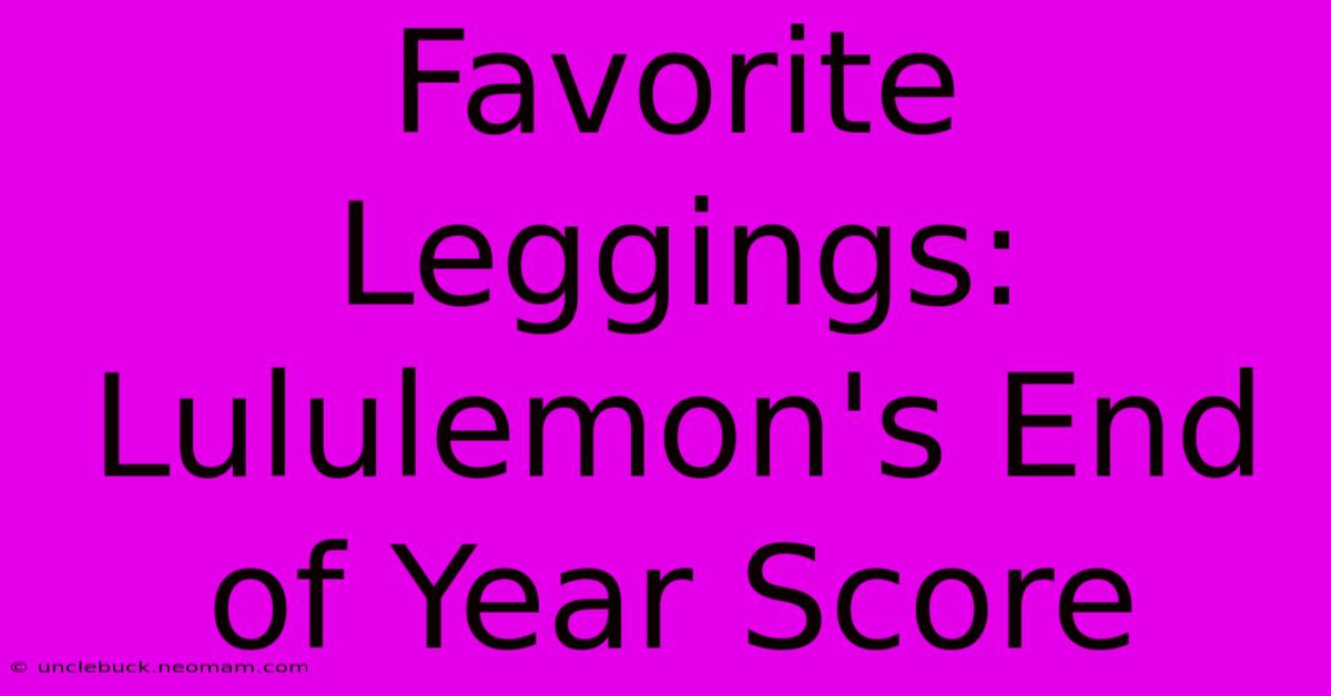 Favorite Leggings: Lululemon's End Of Year Score