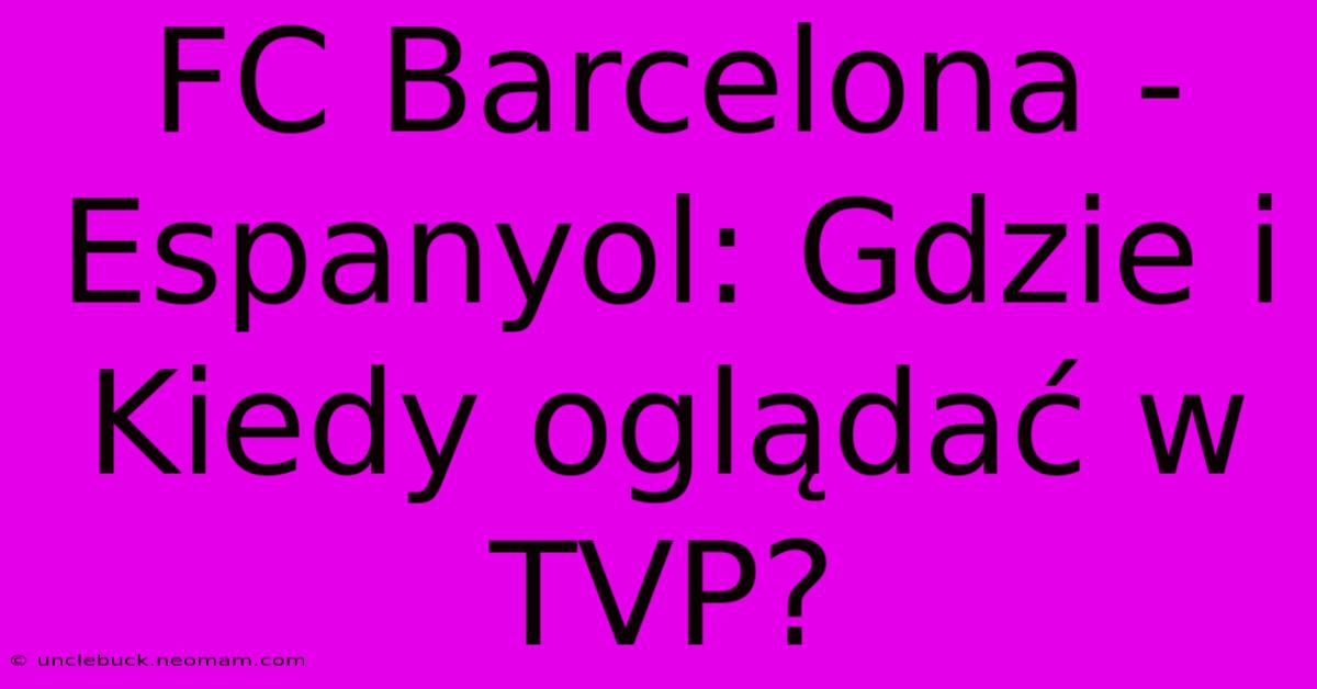 FC Barcelona - Espanyol: Gdzie I Kiedy Oglądać W TVP?