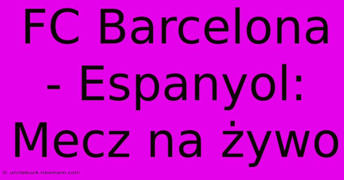 FC Barcelona - Espanyol: Mecz Na Żywo