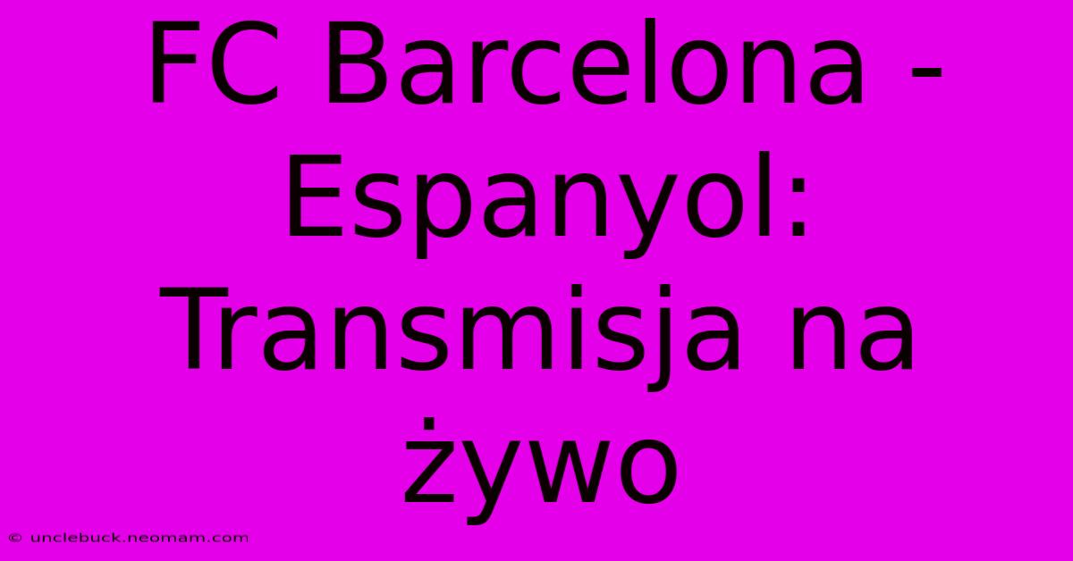 FC Barcelona - Espanyol: Transmisja Na Żywo 