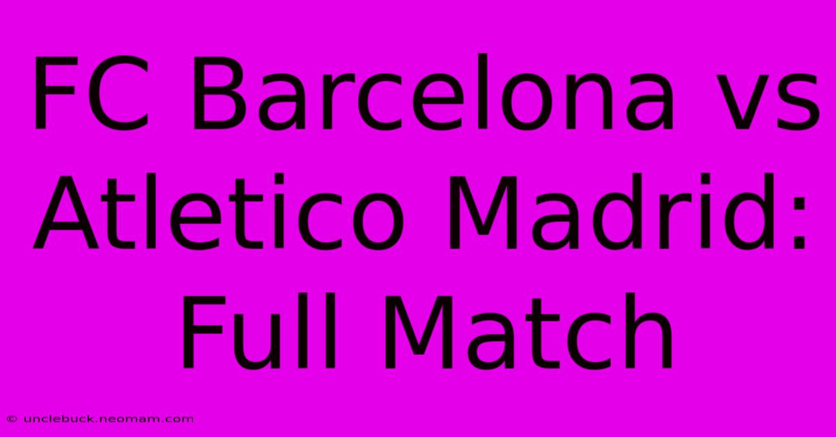 FC Barcelona Vs Atletico Madrid: Full Match