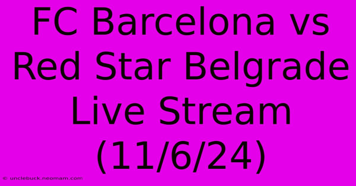 FC Barcelona Vs Red Star Belgrade Live Stream (11/6/24)