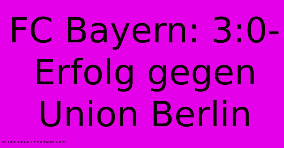 FC Bayern: 3:0-Erfolg Gegen Union Berlin